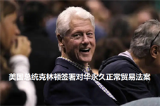 【历史上的今天】美国总统克林顿签署对华永久正常贸易关系法案